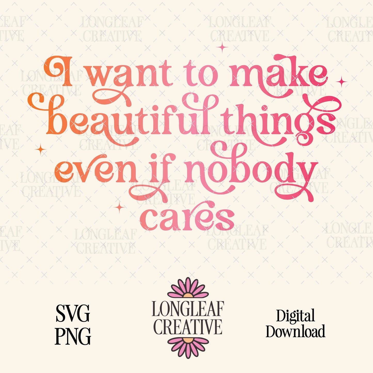 I Want To Make Beautiful Things Even if Nobody Cares SVG Digital Download Design File