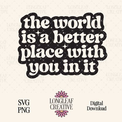 The World is a Better Place with You In It Digital Download Design File