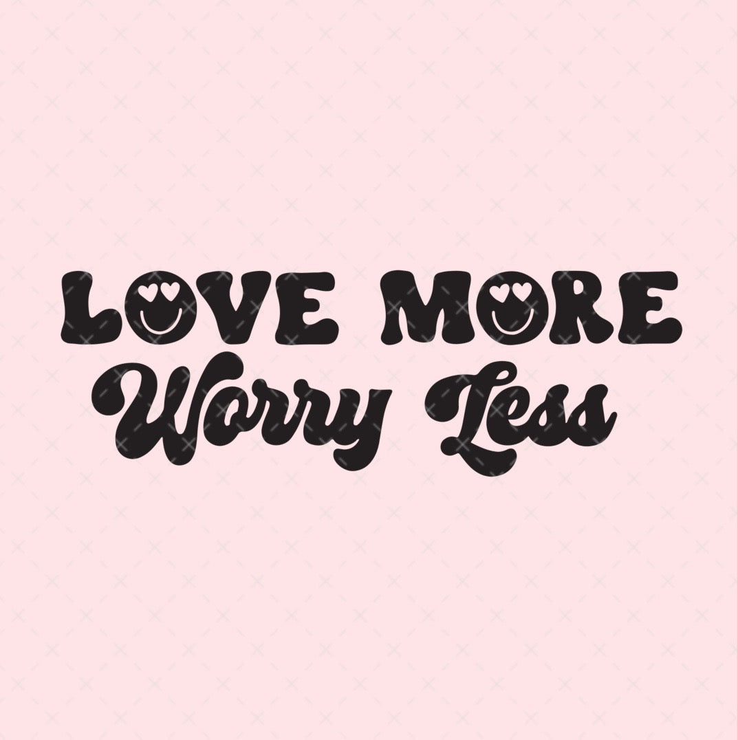Love More Worry Less Digital Download Design File