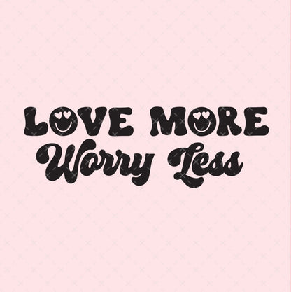 Love More Worry Less Digital Download Design File